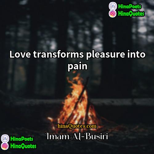 Imam Al-Busiri Quotes | Love transforms pleasure into pain.
  
